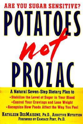 Potatoes Not Prozac : A Natural Seven-Step Dietary Plan to Stabilize the Level of Sugar in Your Blood, Control Your Cravings and Lose Weight