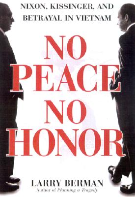 No Peace, No Honor: Nixon, Kissinger, and Betrayal in Vietnam