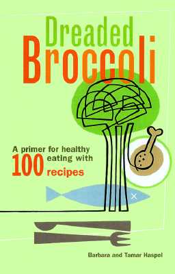 The Dreaded Broccoli Cookbook : A Good Natured Guide to Healthful Eating with 100 Recipes