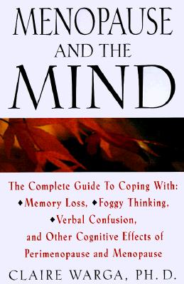 Menopause and the Mind: The Complete Guide to Coping with Memory Loss, Foggy Thinking, Verbal Confusion, and Other Cognitive Effects of Perimenopause and Menopause