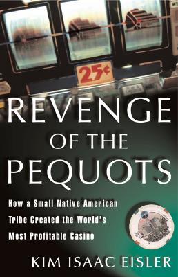 Revenge of the Pequots: How a Small Native-American Tribe Created the Worlds Most Profitable Casino