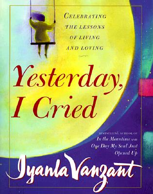 Image for Yesterday, I Cried : Celebrating the Lessons of Living and Loving