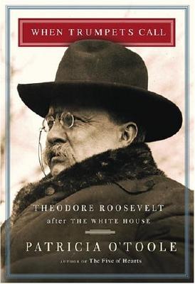 WHEN TRUMPETS CALL: THEODORE ROOSEVELT AFTER THE WHITE HOUSE - BOOK CLUB EDITION