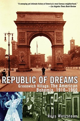 Republic of Dreams Greenwich Village: the American Bohemia, 1910-1960