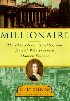 MILLIONAIRE: PHILANDERER, GAMBLER, AND DUELIST WHO INVENTED MODERN FINANCE