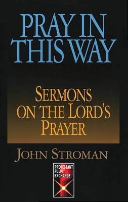 Pray in This Way: Sermons on the Lord's Prayer (Protestant Pulpit Exchange Series)