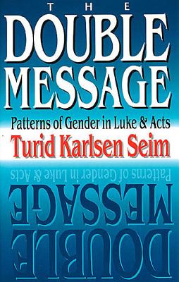 Image for The Double Message: Patterns of Gender in Luke & Acts The Double Message: Patterns of Gender in Luke & Acts
