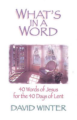 What's In a Word: 40 Words of Jesus for the 40 Days of Lent