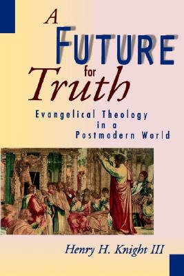 A Future for Truth: Evangelical Theology in a Postmodern World