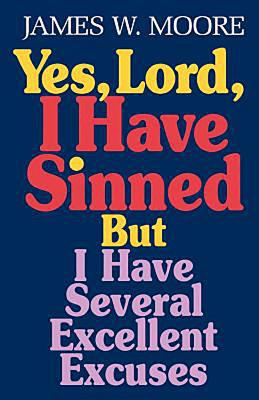 Yes, Lord, I Have Sinned: But I Have Several Excellent Excuses (Behind the Pages)