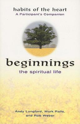 Beginnings The Spiritual Life - Habits of the Heart a Participant's Companion
