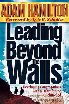 Leading Beyond the Walls: Developing Congregations with a Heart for the Unchurched