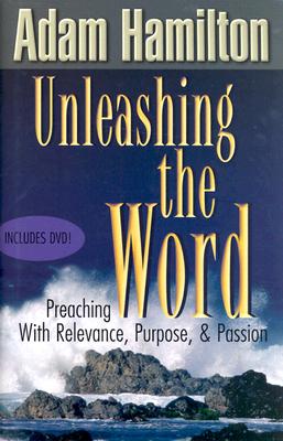 Image for Unleashing the Word: Preaching with Relevance, Purpose, and Passion Unleashing the Word: Preaching with Relevance, Purpose, and Passion