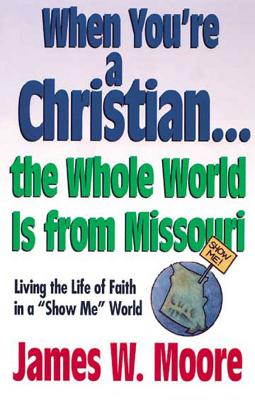 When You're a Christian. the Whole World Is from Missouri: Living the Life of Faith in a 