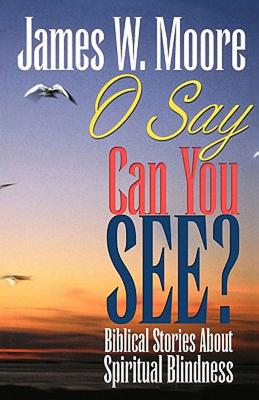 Image for O Say Can You See?: Biblical Stories About Spiritual Blindness