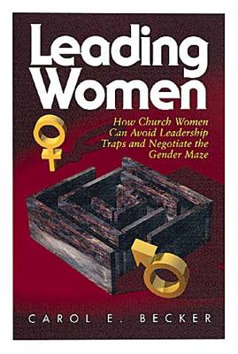 Leading Women: How Church Women Can Avoid Leadership Traps and Negotiate the Gender Maze