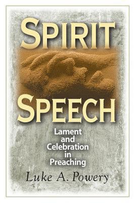 Spirit Speech: Lament and Celebration in Preaching