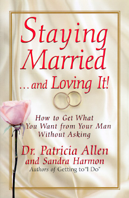 Staying Married.and Loving It!: How To Get What You Want From Your Man Without Asking