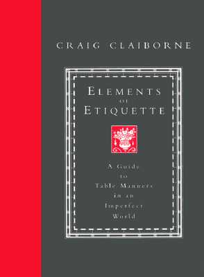 Elements of Etiquette: A Guide to Table Manners in an Imperfect World