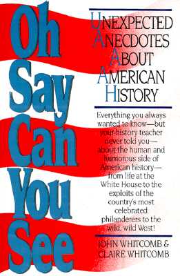 Image for Oh Say Can You See: Unexpected Anecdotes About American History Oh Say Can You See: Unexpected Anecdotes About American History