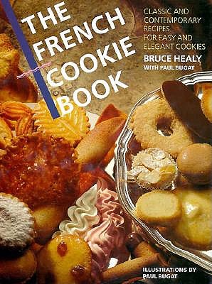 The French Cookie Book: Classic and Contemporary Recipes for Easy and Elegant Cookies