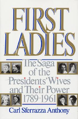 Image for First Ladies: The Saga of the Presidents' Wives and Their Power, 1789-1961