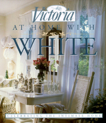 Victoria: At Home with White: Celebrating the Intimate Home