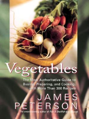 Vegetables: The Most Authoritative Guide to Buying, Preparing, and Cooking with More than 300 Recipes