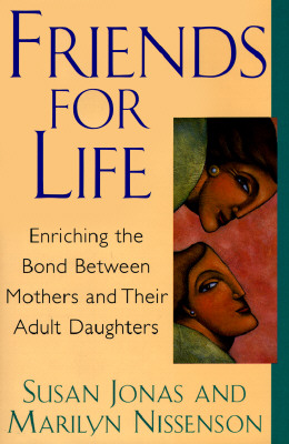 Friends for Life: Enriching The Bond Between Mothers And Their Adult Daughters