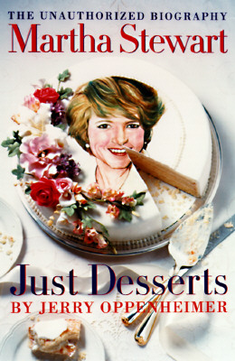 Martha Stewart: Just Desserts: The Unauthorized Biography