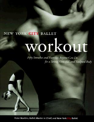 New York City Ballet Workout: Fifty Stretches And Exercises Anyone Can Do For A Strong, Graceful, And Sculpted Body