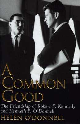 Image for A Common Good: The Friendship Of Robert F. Kennedy And Kenneth P. O'donnell A Common Good: The Friendship Of Robert F. Kennedy And Kenneth P. O'donnell