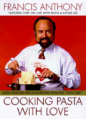 Cooking Pasta With Love: More Than 200 Delicious Recipes from the Love Chef