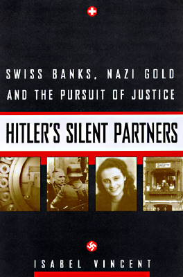 Hitler's Silent Partners: Swiss Banks, Nazi Gold, And The Pursuit Of Justice