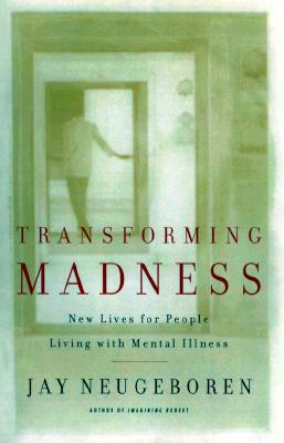 Transforming Madness: New Lives For People Living With Mental Illness