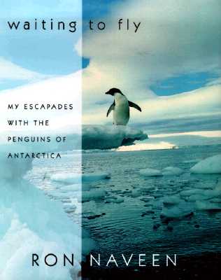 Waiting to Fly My Escapades With the Penguins of Antarctica