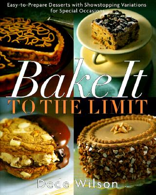 Bake It to the Limit: Easy-To-Prepare Desserts With Showstopping Variations for Special Occasions