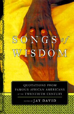 Songs of Wisdom: Quotations From Famous African Americans Of The Twentieth Century