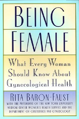 Image for Being Female: What Every Woman Should Know About Gynecological Health