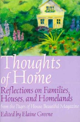 Thoughts of home: Reflections on families, houses, and homelands from the pages of House beautiful magazine