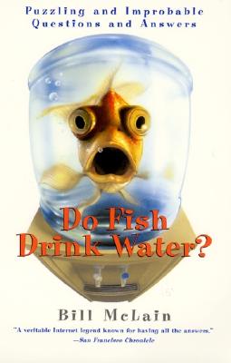 DO FISH DRINK WATER: PUZZLING AND IMPROBABLE QUESTIONS AND ANSWERS