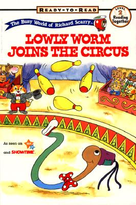RICHARD SCARRYS READY TO READ BOOKS LOWLY WORM JOINS THE CIRCUS (The Busy World of Richard Scarry)