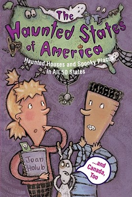 Haunted States of America: Haunted Houses and Spooky Places in All 50 States and Canada, Too!