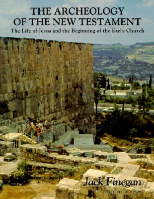 Archeology of the New Testament: The Life of Jesus and the Beginning of the Early Church