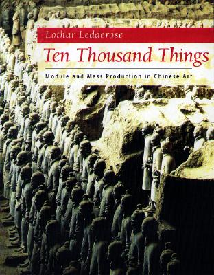 Ten Thousand Things: Module and Mass Production in Chinese Art (The A. W. Mellon Lectures in the Fine Arts, 35)