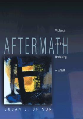 Aftermath: Violence and the Remaking of a Self.