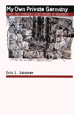 My Own Private Germany: Daniel Paul Schreber's Secret History of Modernity