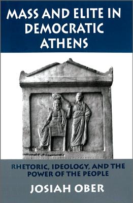 MASS AND ELITE IN DEMOCRATIC ATHENS Rhetoric, Ideology, and the Power of the People