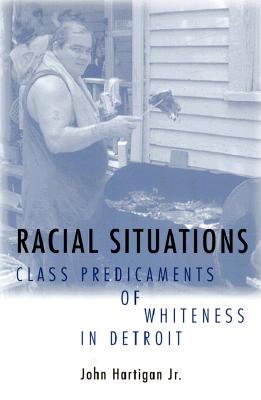 Racial Situations: Class Predicaments of Whiteness in Detroit