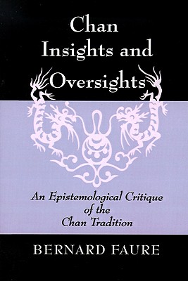 Chan Insights and Oversights, An Epistemological Critique of the Chan Tradition